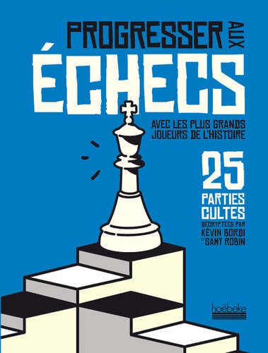 PROGRESSER AUX ECHECS AVEC LES PLUS GRANDS JOUEURS DE L'HIST, de Kévin Bordi | portada del libro