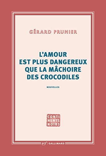 L'AMOUR EST PLUS DANGEREUX QUE LA MACHOIRE DES CROCODILES, de Gérard Prunier | portada del libro