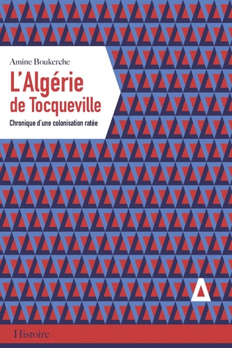 L'ALGERIE DE TOCQUEVILLE, CHRONIQUE D'UNE COLONISATION RATEE, de Amine Boukerche | portada del libro