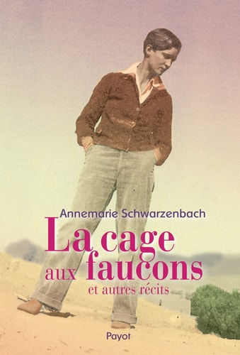 LA CAGE AUX FAUCONS ET AUTRES RECITS, de Annemarie Schwarzenbach | portada del libro