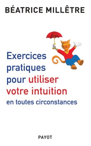 EXERCICES PRATIQUES POUR UTILISER VOTRE INTUITION EN TOUTES, de Béatrice Millêtre | portada del libro