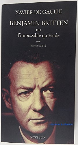 BENJAMIN BRITTEN OU LIMPOSSIBLE QUIETUDE, de Xavier de Gaulle | portada del libro