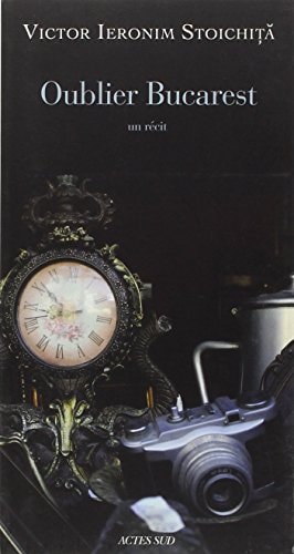 OUBLIER BUCAREST, de Victor Ieronim Stoichiță | portada del libro
