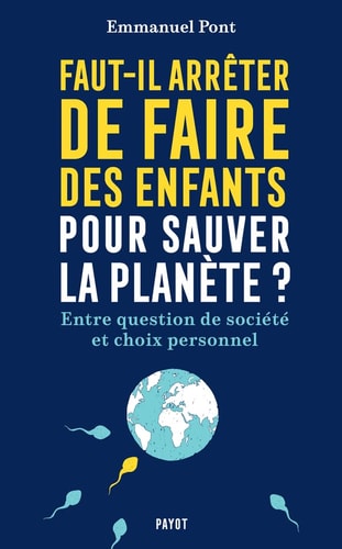 FAUT IL ARRÒTER DE FAIRE DES ENFANTS POUR SAUVER LA PLANETE, de Emmanuel Pont | portada del libro
