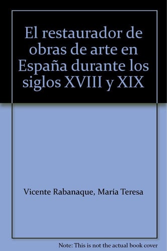 El restaurador de obras de arte en España durante los siglos XVIII y XIX, de VICENTE RABANAQUE | portada del libro