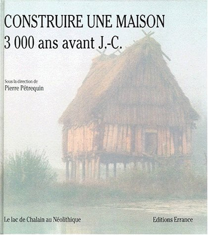 CONSTRUIRE UNE MAISON 3000 AVANT J.C., de Jean-Louis Monnier | portada del libro