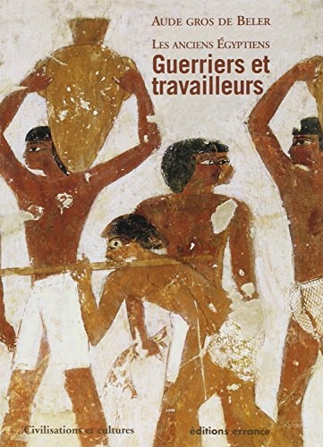 LES ANCIENS EGYPTIENS T.2 GUERRIERS ET TRAVAILLEURS, de Aude Gros de Beler | portada del libro