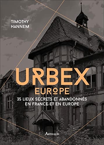 URBEX EUROPE 35 LIEUX SECRETS ET ABANDONNES EN FRANCE ET EN, de Timothy Hannem | portada del libro
