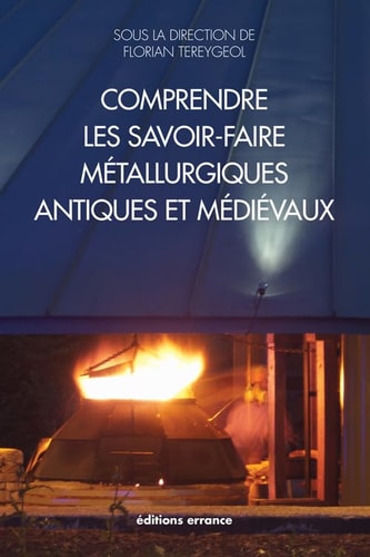 COMPRENDRE LES SAVOIR-FAIRE METALLURGIQUES ANTIQUES ET MEDIE, de Florian Téreygeol | portada del libro