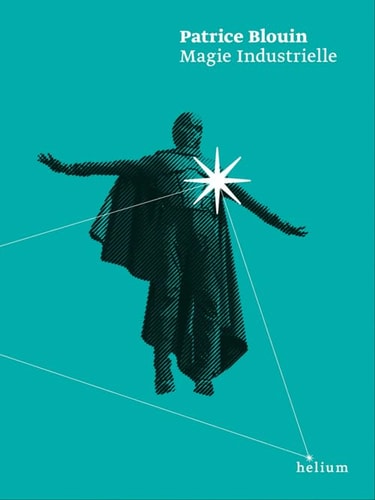 MAGIE INDUSTRIELLE, de Patrice Blouin | portada del libro