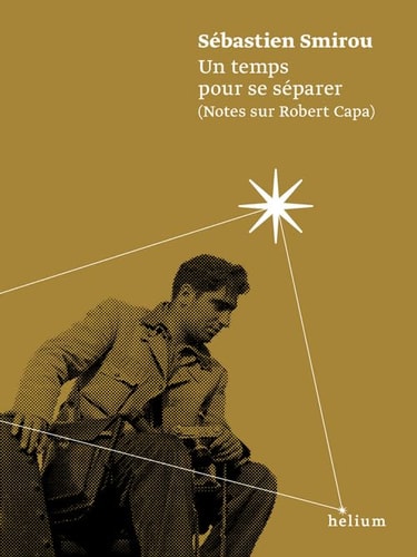 UN TEMPS POUR SE SEPARER (NOTES SUR ROBERT CAPA), de Sébastien Smirou | portada del libro