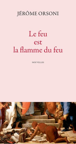 LE FEU EST LA FLAMME DU FEU, de Jérôme Orsoni | portada del libro