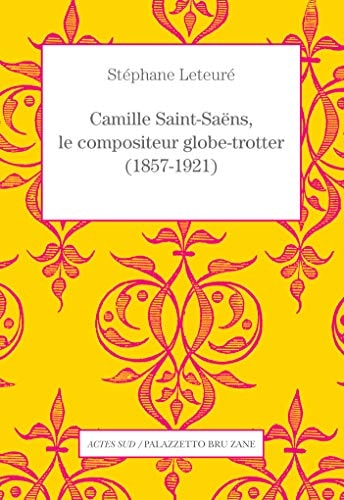 CAMILLE SAINT-SAENS, LE COMPOSITEUR GLOBE-TROTTER (1857-1921, de Stéphane Leteuré | portada del libro