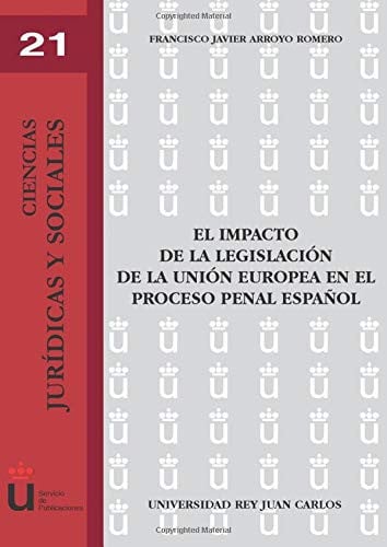 EL IMPACTO DE LA LEGISLACION DE LA UNION EUROPEA EN EL PROCESO PENAL ESPAÑOL, de ARROYO ROMERO | portada del libro