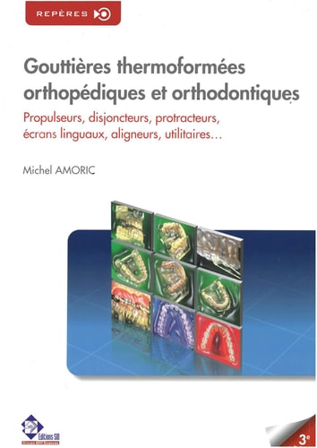 GOUTTIERES THERMOFORMEES ORTHOPEDIQUES ET ORTHODONTIQ 3 ED, de Michel Amoric | portada del libro