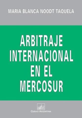 ARBITRAJE INTERNACIONAL EN EL MERCOSU, de NOODT TAQUELA | portada del libro