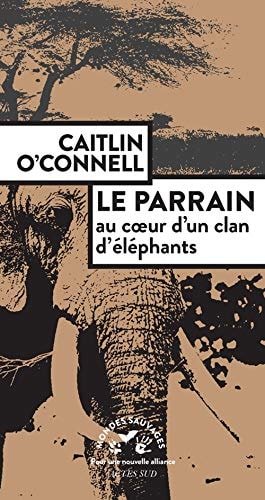 LE PARRAIN. AU COEUR D'UN CLAN D'ELEPHANTS, de Caitlin O'Connell | portada del libro