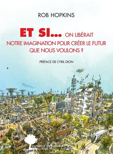 ET SI... ON LIBERAIT NOTRE IMAGINATION POUR CREER LE FUTUR Q, de Rob Hopkins | portada del libro
