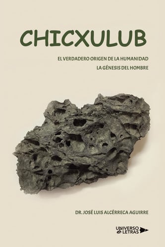 CHICXULUB. EL VERDADERO ORIGEN DE LA HUMANIDAD. LA GÉNESIS DEL HOMBRE, de Dr. José Luis Alcérreca Aguirre | portada del libro
