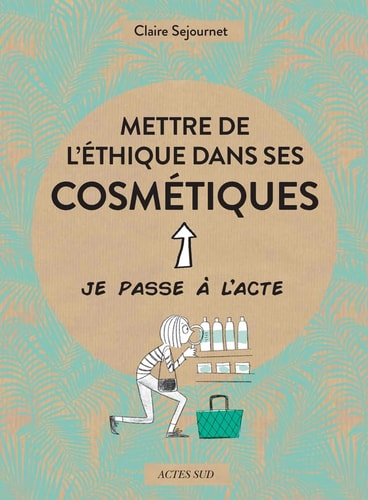 METTRE DE LETHIQUE DANS SES COSMETIQUES, de Claire Sejournet | portada del libro