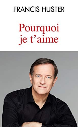 POURQUOI JE T'AIME, de Francis Huster | portada del libro