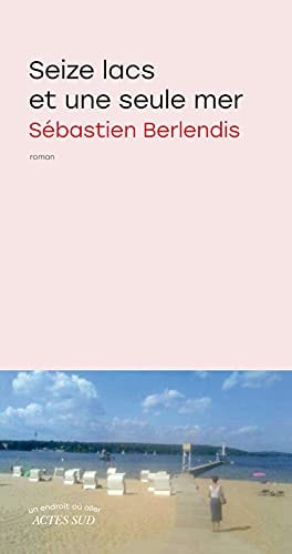 SEIZE LACS ET UNE SEULE MER, de Sébastien Berlendis | portada del libro