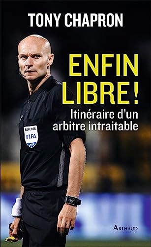 ENFIN LIBRE ! ITINERAIRE D'UN ARBITRE INTRAITABLE, de Tony Chapron | portada del libro