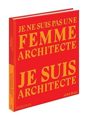 JE NE SUIS PAS UNE FEMME ARCHITECTE JE SUIS ARCHITECTE, de Jane Hall | portada del libro