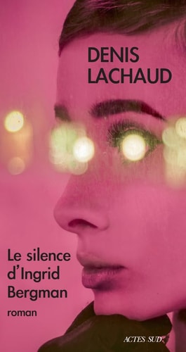 LE SILENCE D'INGRID BERGMAN, de Denis Lachaud | portada del libro