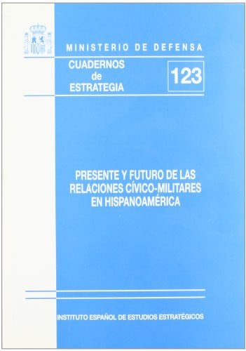 Presente y futuro de las relaciones cívico-militares en Hispanoamérica, de Instituto Español de Estudios Estratégicos | porta
