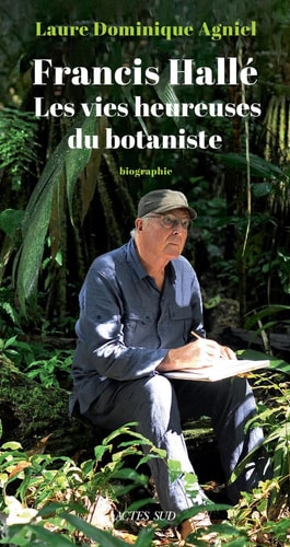 FRANCIS HALLE. LES VIES HEUREUSES DU BOTANISTE, de Laure Dominique Agniel | portada del libro