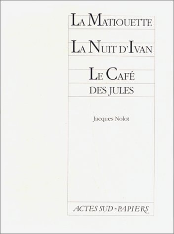 LA MATIOUETTE SUIVI DE LA NUIT D'IVAN ET LE CAFE DES JULES, de Nolot | portada del libro