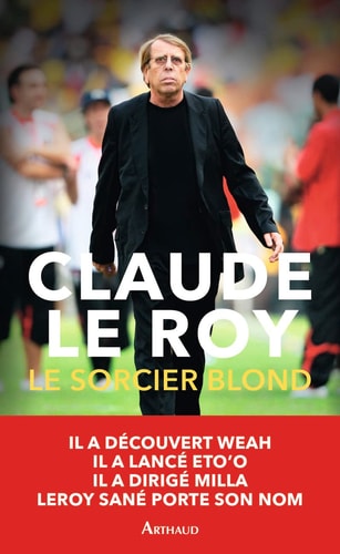 LE SORCIER BLOND UN DEMI-SIECLE DE FOOTBALL EN AFRIQUE ET AI, de Claude Le Roy | portada del libro