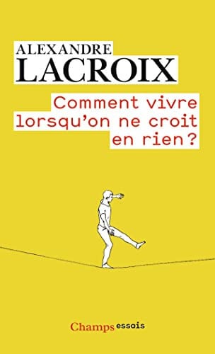 Comment vivre lorsqu'on ne croit en rien ? - Une morale sceptique, de LACROIX ALEXANDRE | portada del libro