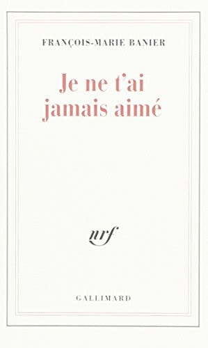 JE NE T'AI JAMAIS AIME, de François-Marie Banier | portada del libro