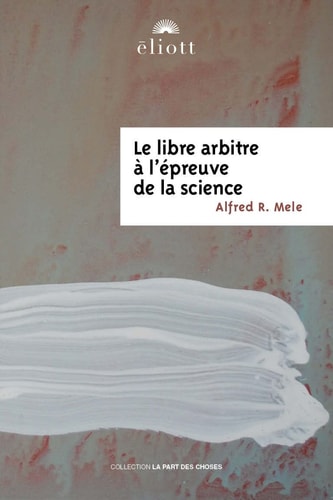 E LIBRE ARBITRE A L'EPREUVE DE LA SCIEN, de Alfred R. Mele | portada del libro