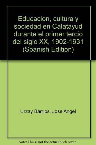 Educación, cultura y sociedad en Calatayud durante el primer tercio del siglo XX (1902-1931), de URZAY BARRIOS | portada del 