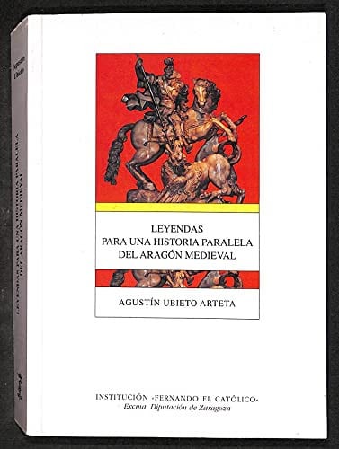 LEYENDAS PARA UNA HISTORIA PARALELA DEL ARAGON MEDIEVAL, de UBIETO ARTETA | portada del libro