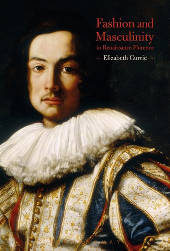 FASHION AND MASCULINITY IN RENAISSANCE FLORENCE, de Elizabeth Currie | portada del libro