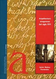 Arquitectura aragonesa del siglo XVI, de IBAÑEZ FERNANDEZ | portada del libro