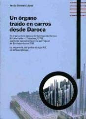 UN ORGANO TRAIDO EN CARROS DESDE DAROCA, de GONZALO LOPEZ | portada del libro