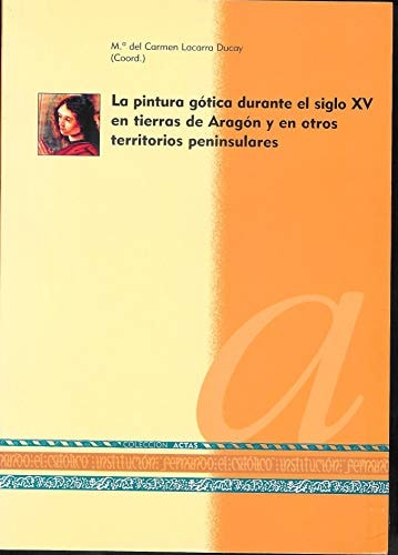 La pintura gótica durante el siglo XV en tierras de Aragón y en otros territorios peninsulares, de LACARRA DUCAY | portada de