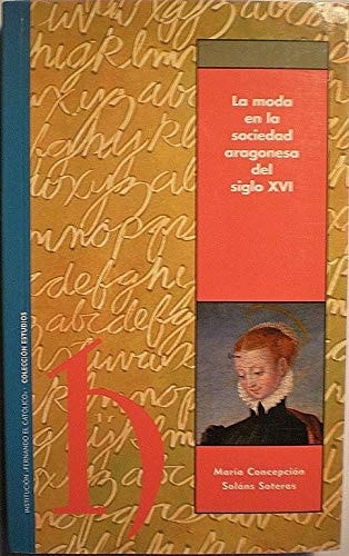 MODA EN LA SOCIEDAD ARAGONESA DEL SIGLO XVI, de SOLáNS SOTERAS | portada del libro