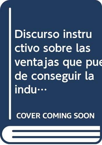 DISCURSO INSTRUCTIVO SOBRE LAS VENTAJAS QUE PUEDE CONSEGUIR LA INDUSTRIA DE ARAGON CON LA NUEVA AMPL, de ARTETA DE MONTESEGUR