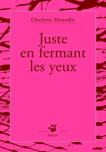 JUSTE EN FERMANT LES YEUX., de Charlotte Moundlic | portada del libro