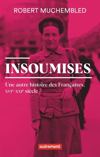 INSOUMISES UNE AUTRE HISTOIRE DES FRANCAISES, XVIE-XXIE SIEC, de Robert Muchembled | portada del libro