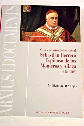 Vida y escritos del cardenal Sebastián Herrero Espinosa de los Monteros y Aliaga (1822-1903), de RIO HIJAS | portada del libr