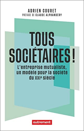 TOUS SOCIETAIRES ! L'ENTREPRISE MUTUALISTE, UN MODELE POUR L, de Adrien Couret | portada del libro