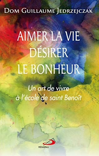 AIMER LA VIE DESIRER LE BONHEUR, de Guillaume Jedrzejczak | portada del libro