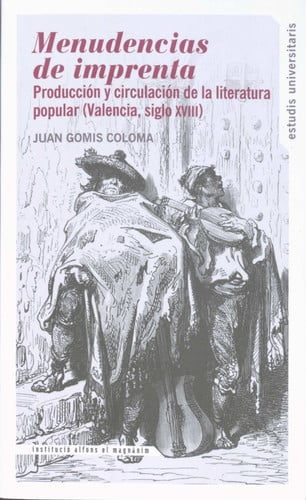MENUDENCIAS DE IMPRENTA: PRODUCCION Y CIRCULACION DE LA LITERATURA POPULAR (VALENCIA, SIGLO XVIII), de GOMIS COLOMA | portada